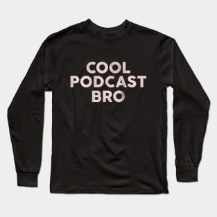 Cool Podcast Bro: Funny Pink Text Design Long Sleeve T-Shirt